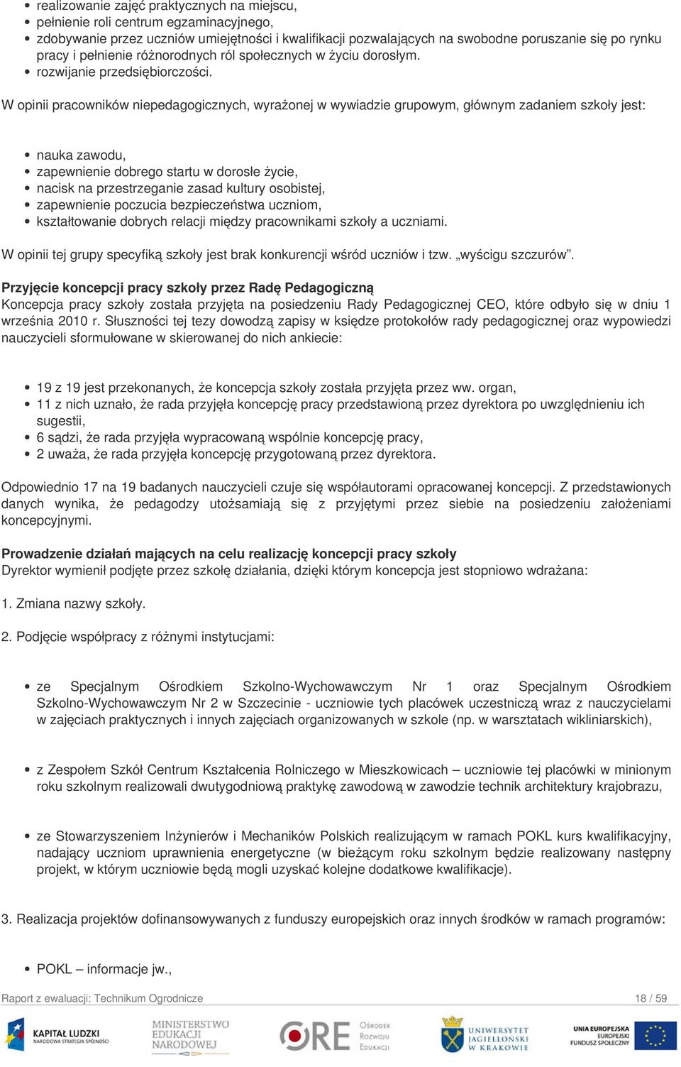 W opinii pracowników niepedagogicznych, wyrażonej w wywiadzie grupowym, głównym zadaniem szkoły jest: nauka zawodu, zapewnienie dobrego startu w dorosłe życie, nacisk na przestrzeganie zasad kultury