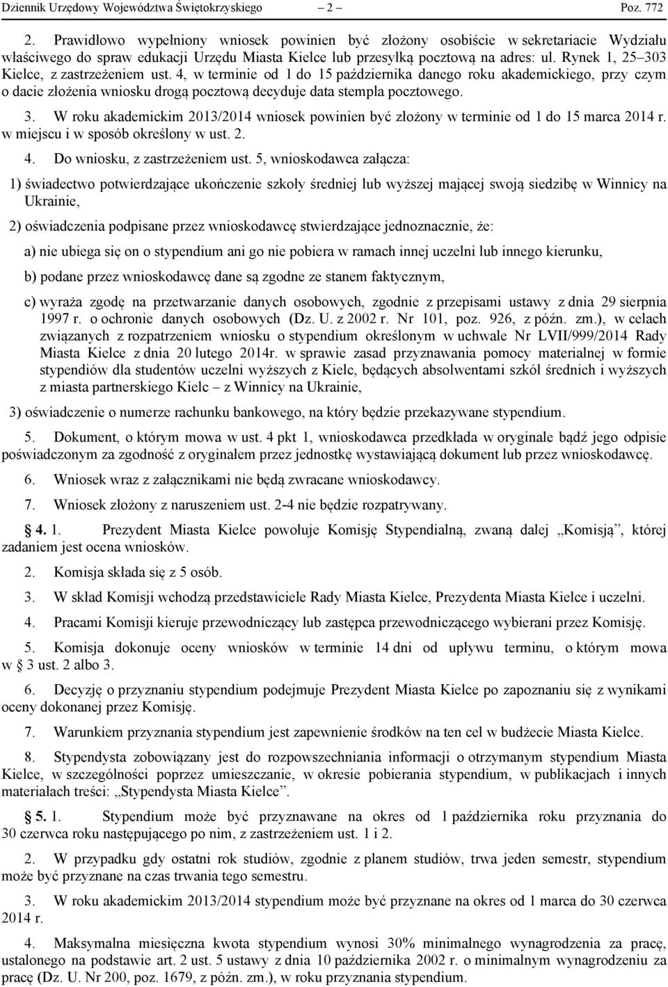 Rynek 1, 25 303 Kielce, z zastrzeżeniem ust. 4, w terminie od 1 do 15 października danego roku akademickiego, przy czym o dacie złożenia wniosku drogą pocztową decyduje data stempla pocztowego. 3. W roku akademickim 2013/2014 wniosek powinien być złożony w terminie od 1 do 15 marca 2014 r.
