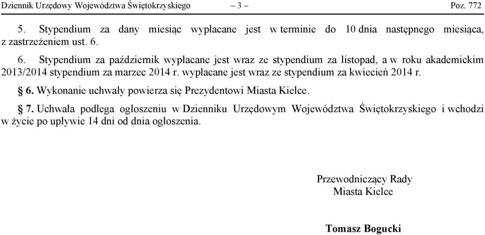 6. Stypendium za październik wypłacane jest wraz ze stypendium za listopad, a w roku akademickim 2013/2014 stypendium za marzec 2014 r.