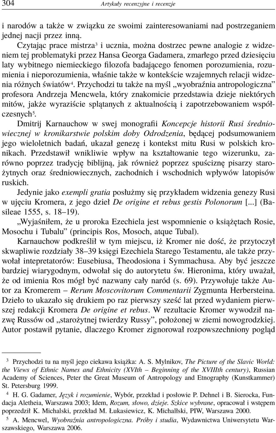 fenomen porozumienia, rozumienia i nieporozumienia, właśnie także w kontekście wzajemnych relacji widzenia różnych światów 4.