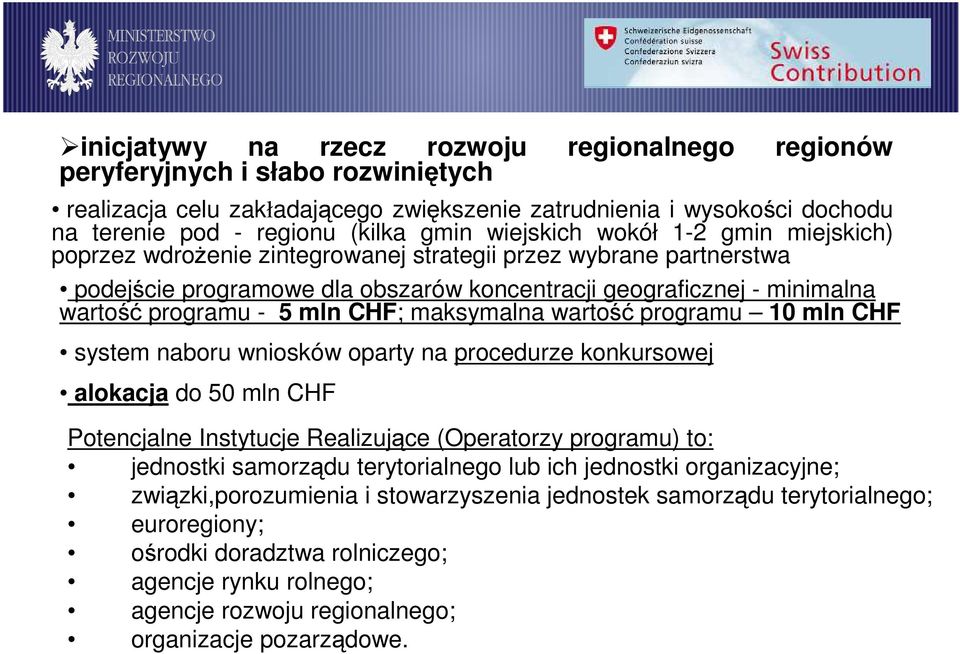 mln CHF; maksymalna wartość programu 10 mln CHF system naboru wniosków oparty na procedurze konkursowej alokacja do 50 mln CHF Potencjalne Instytucje Realizujące (Operatorzy programu) to: jednostki