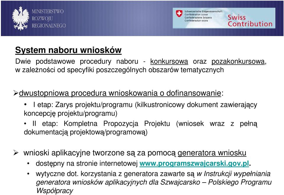 Projektu (wniosek wraz z pełną dokumentacją projektową/programową) wnioski aplikacyjne tworzone są za pomocą generatora wniosku dostępny na stronie internetowej www.