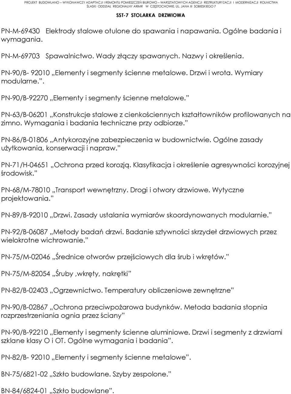 PN-63/B-06201 Konstrukcje stalowe z cienkościennych kształtowników profilowanych na zimno. Wymagania i badania techniczne przy odbiorze. PN-86/B-01806 Antykorozyjne zabezpieczenia w budownictwie.