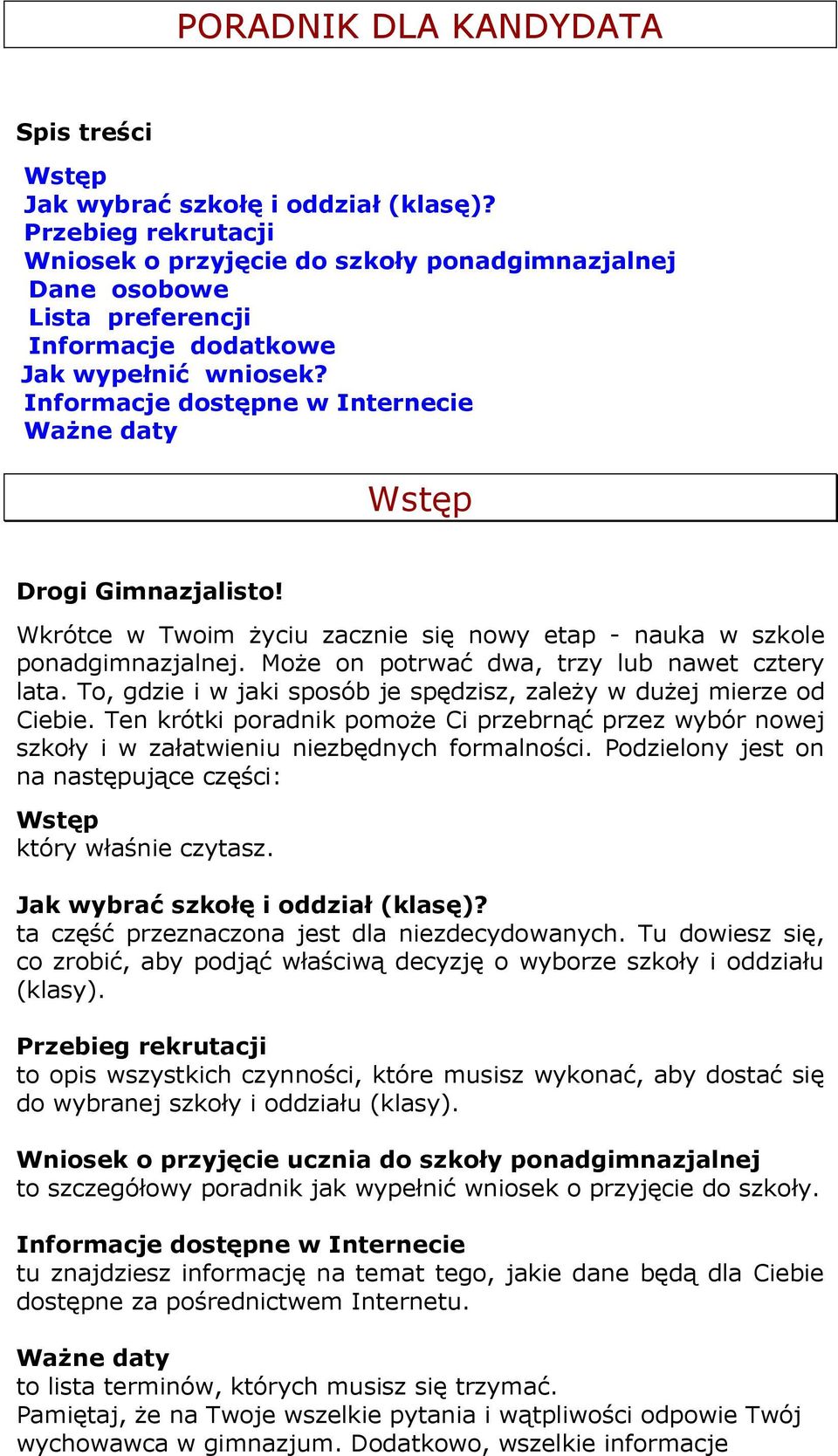 Informacje dostępne w Internecie Ważne daty Wstęp Drogi Gimnazjalisto! Wkrótce w Twoim życiu zacznie się nowy etap - nauka w szkole ponadgimnazjalnej. Może on potrwać dwa, trzy lub nawet cztery lata.