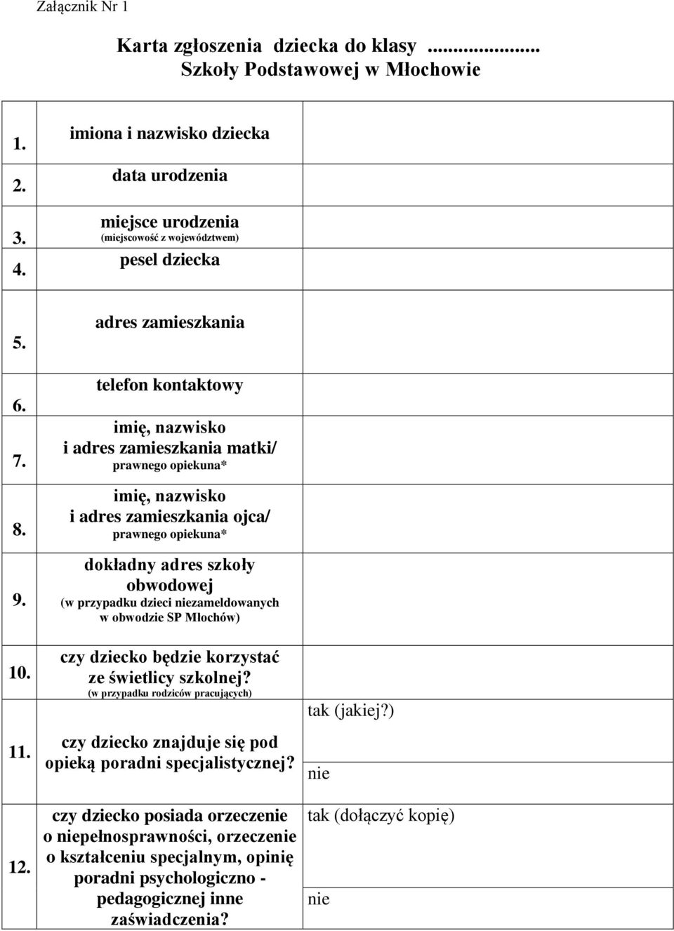 adres zamieszkania telefon kontaktowy imię, nazwisko i adres zamieszkania matki/ prawnego opiekuna* imię, nazwisko i adres zamieszkania ojca/ prawnego opiekuna* dokładny adres szkoły obwodowej (w