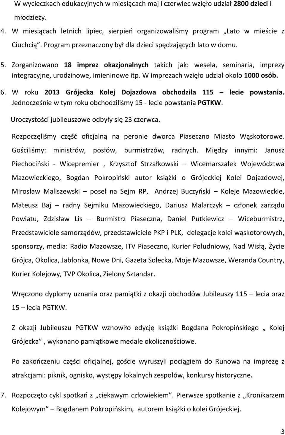 W imprezach wzięło udział około 1000 osób. 6. W roku 2013 Grójecka Kolej Dojazdowa obchodziła 115 lecie powstania. Jednocześnie w tym roku obchodziliśmy 15 - lecie powstania PGTKW.