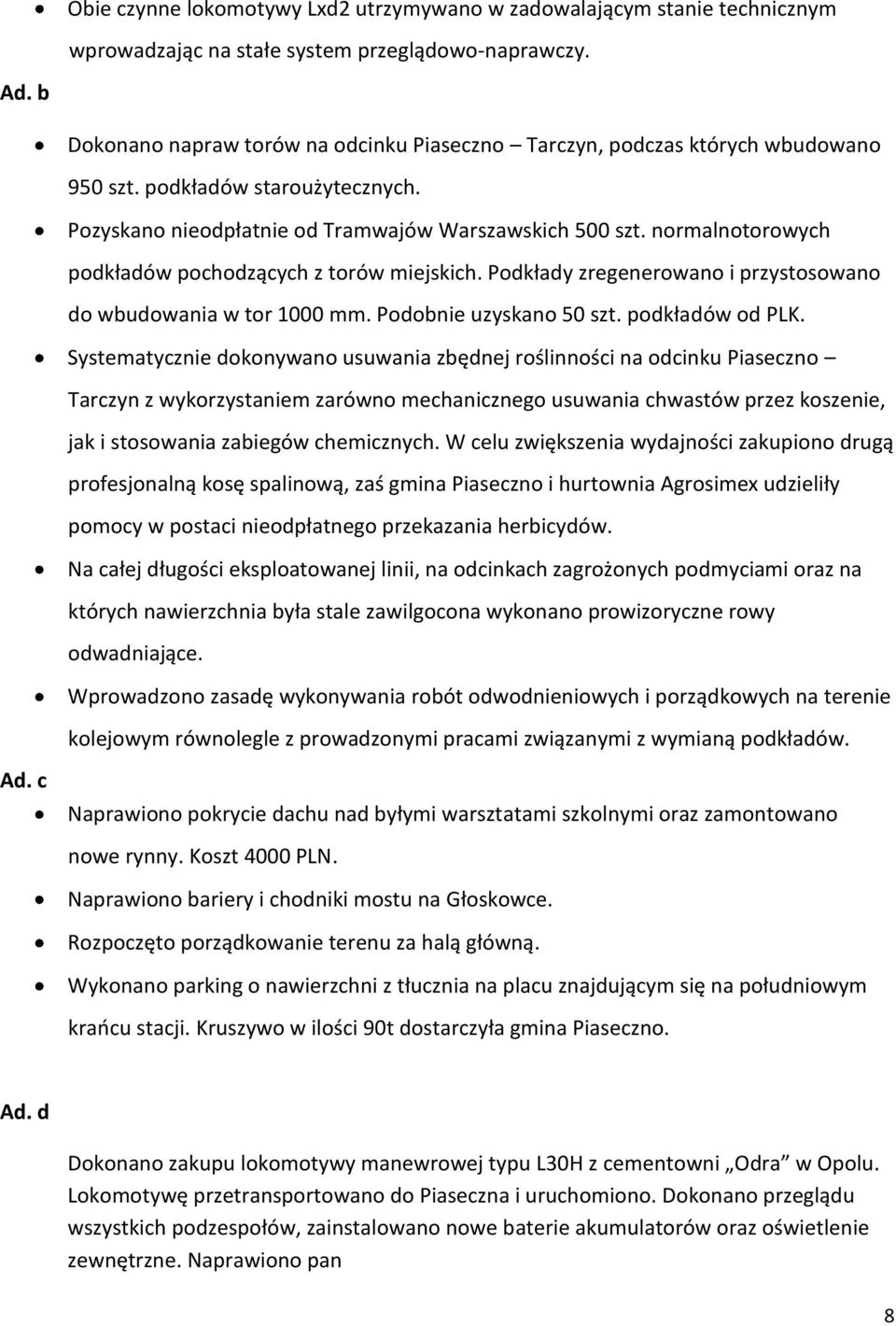 normalnotorowych podkładów pochodzących z torów miejskich. Podkłady zregenerowano i przystosowano do wbudowania w tor 1000 mm. Podobnie uzyskano 50 szt. podkładów od PLK.