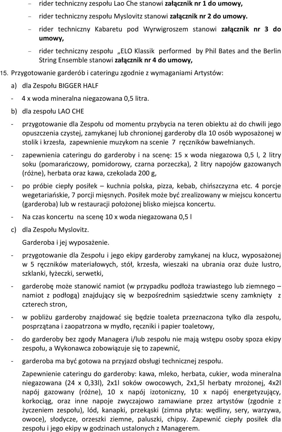 umowy, 15. Przygotowanie garderób i cateringu zgodnie z wymaganiami Artystów: a) dla Zespołu BIGGER HALF - 4 x woda mineralna niegazowana 0,5 litra.