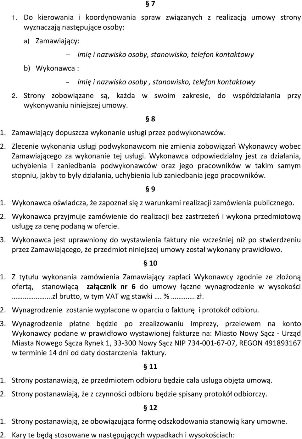 Zamawiający dopuszcza wykonanie usługi przez podwykonawców. 8 2. Zlecenie wykonania usługi podwykonawcom nie zmienia zobowiązań Wykonawcy wobec Zamawiającego za wykonanie tej usługi.