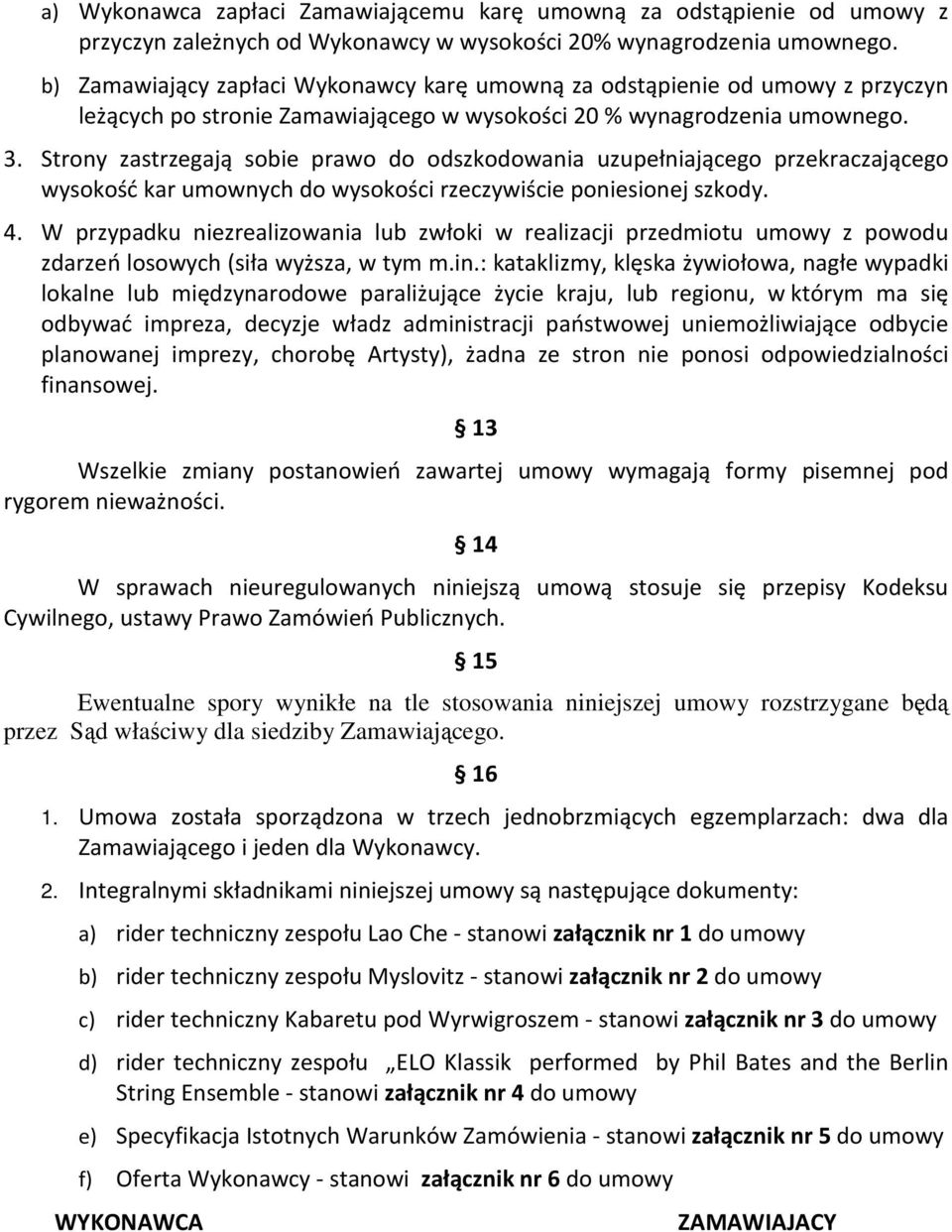 Strony zastrzegają sobie prawo do odszkodowania uzupełniającego przekraczającego wysokość kar umownych do wysokości rzeczywiście poniesionej szkody. 4.