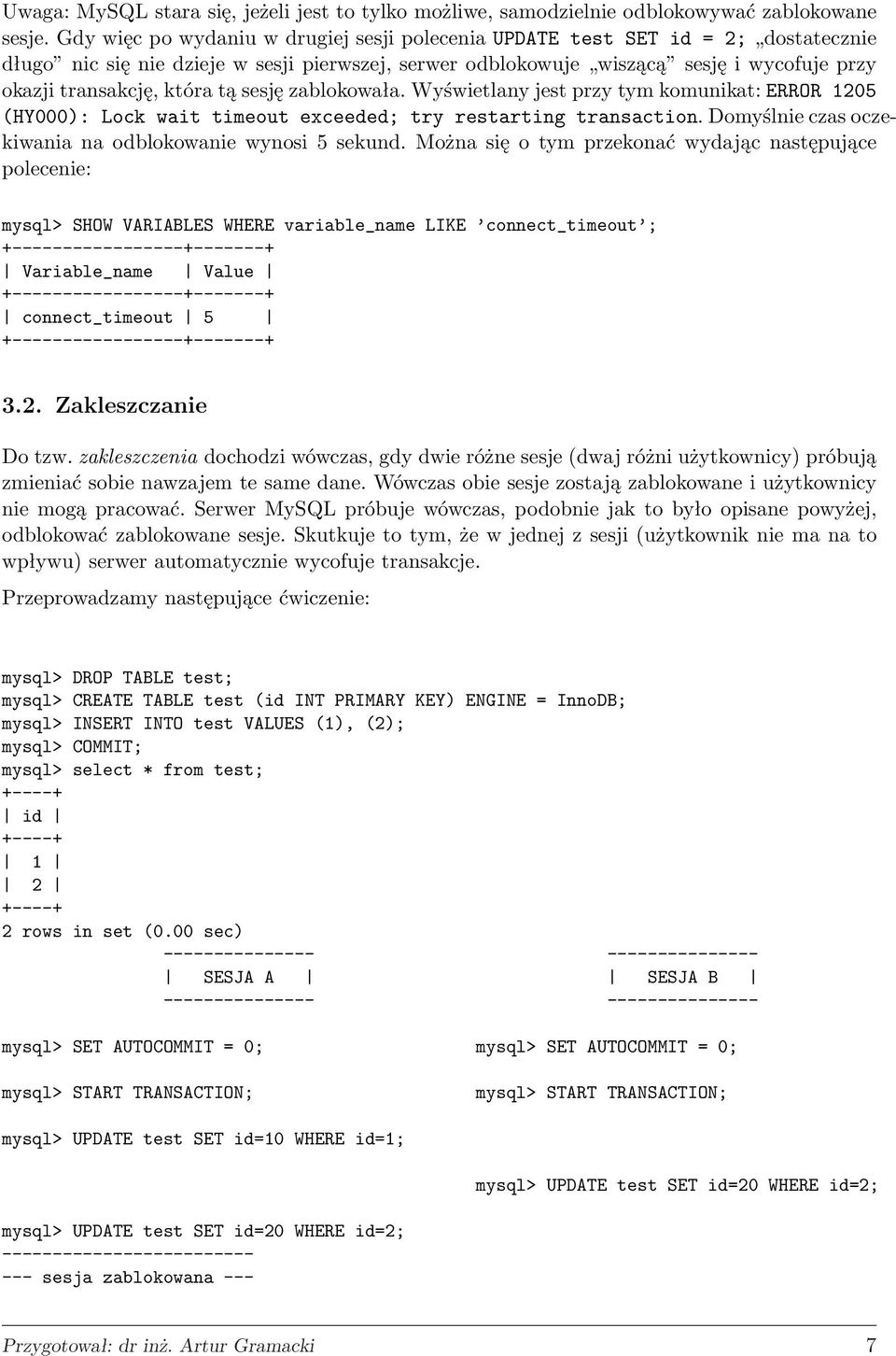 która tą sesję zablokowała. Wyświetlany jest przy tym komunikat: ERROR 1205 (HY000): Lock wait timeout exceeded; try restarting transaction. Domyślnie czas oczekiwania na odblokowanie wynosi 5 sekund.