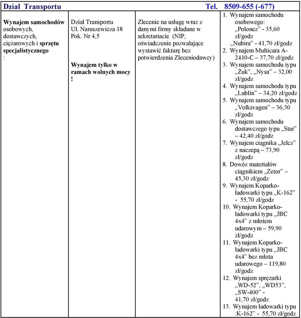 Wynajem samochodu osobowego: Polonez - 35,60 Nubira - 41,70 2. Wynajem Multicara A- 2410-C 37,70 3. Wynajem samochodu typu Żuk, Nysa 32,00 4. Wynajem samochodu typu Lublin 34,20 5.