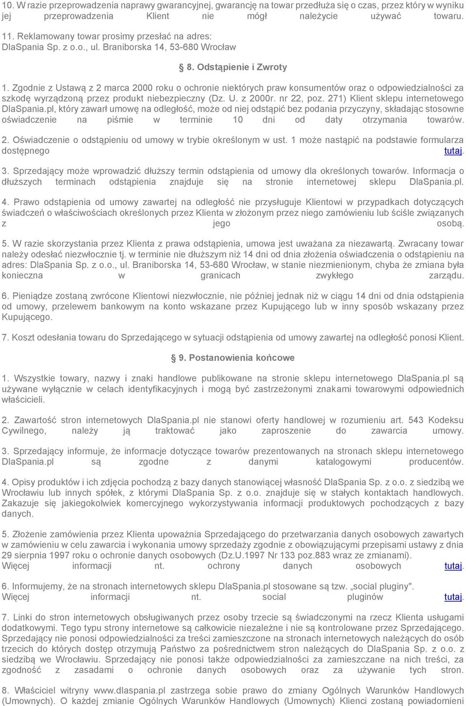 Zgodnie z Ustawą z 2 marca 2000 roku o ochronie niektórych praw konsumentów oraz o odpowiedzialności za szkodę wyrządzoną przez produkt niebezpieczny (Dz. U. z 2000r. nr 22, poz.