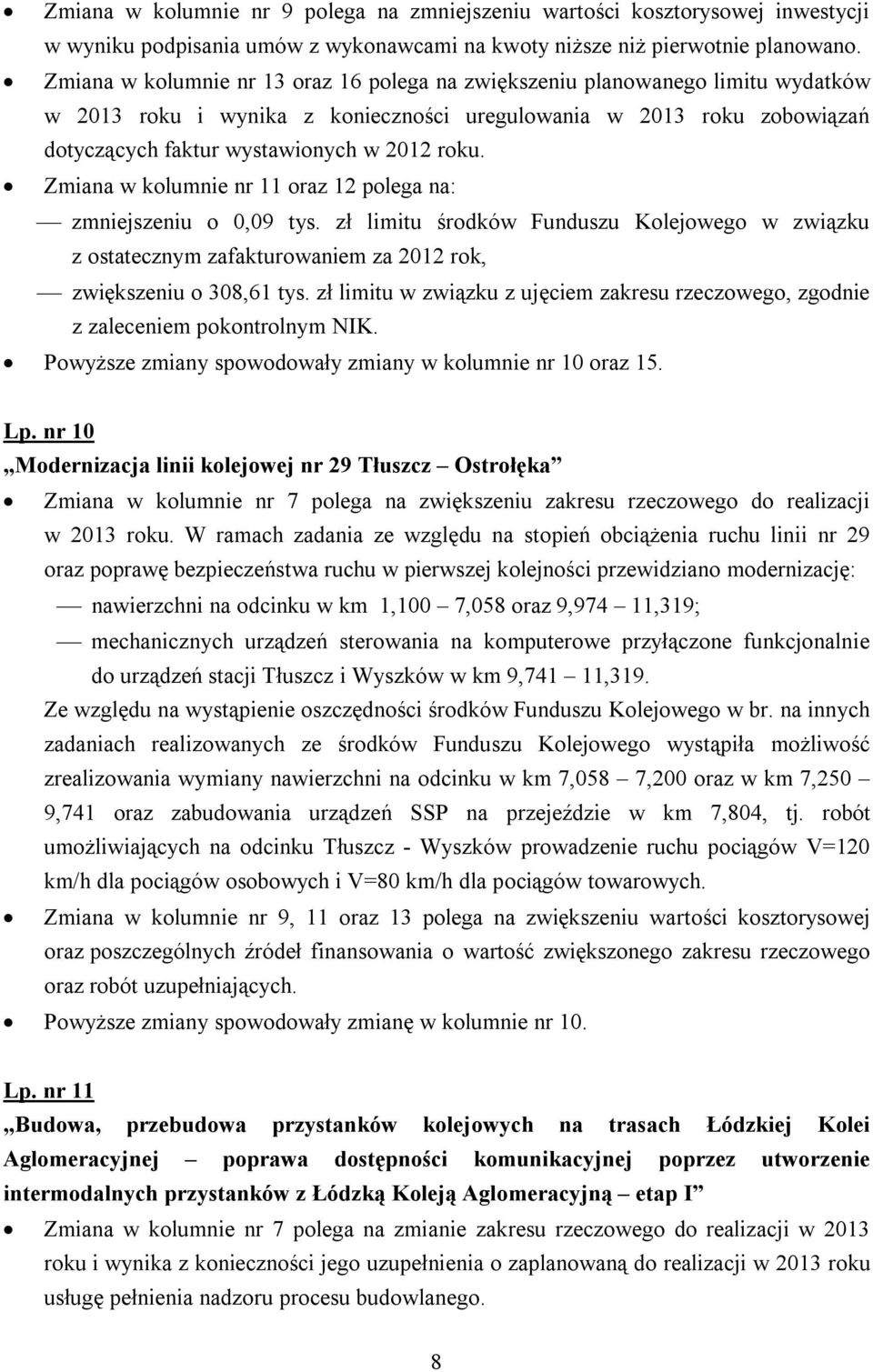 Zmiana w kolumnie nr 11 oraz 12 polega na: zmniejszeniu o 0,09 tys. zł limitu środków Funduszu Kolejowego w związku z ostatecznym zafakturowaniem za 2012 rok, zwiększeniu o 308,61 tys.