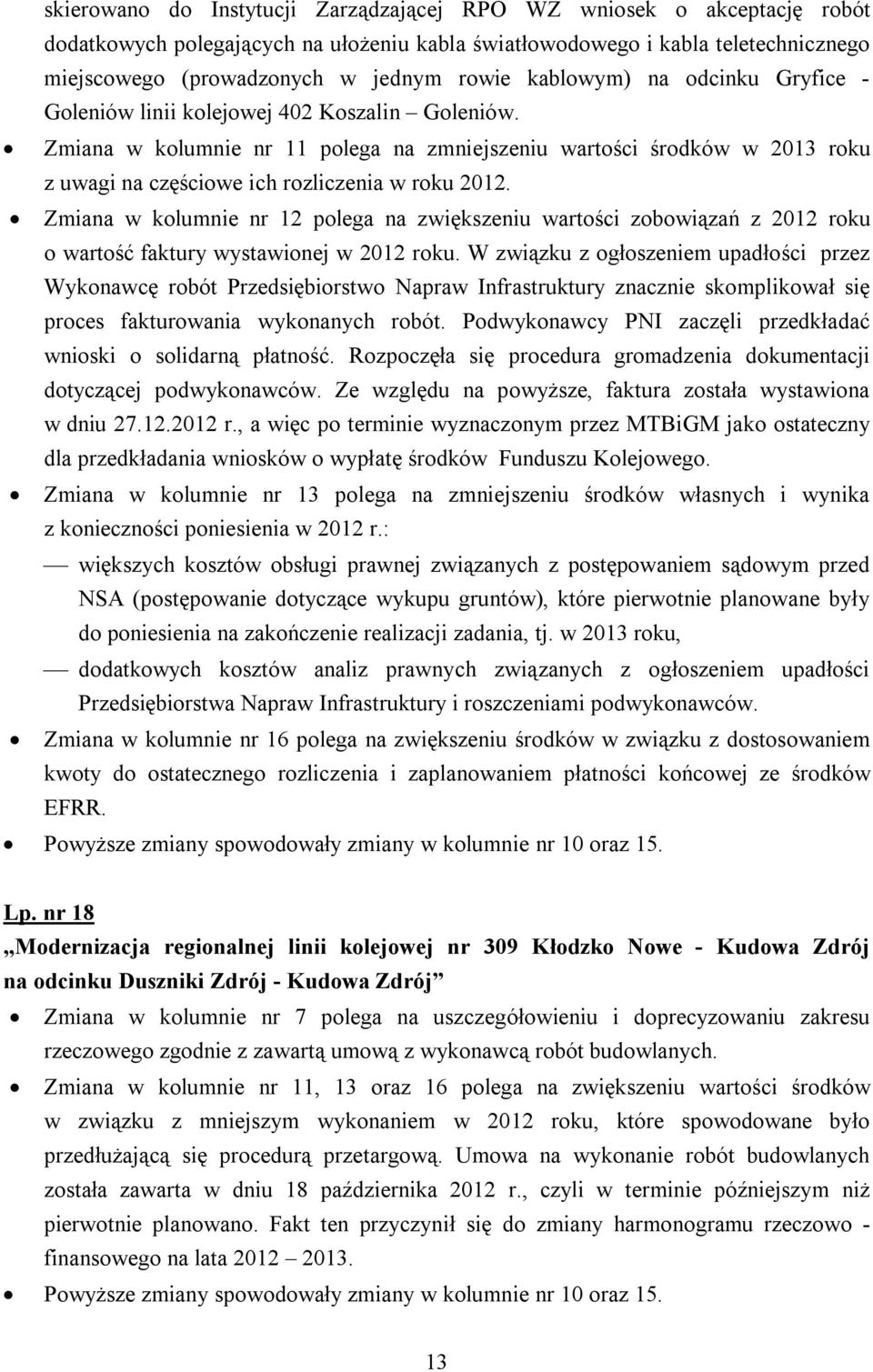 Zmiana w kolumnie nr 11 polega na zmniejszeniu wartości środków w 2013 roku z uwagi na częściowe ich rozliczenia w roku 2012.