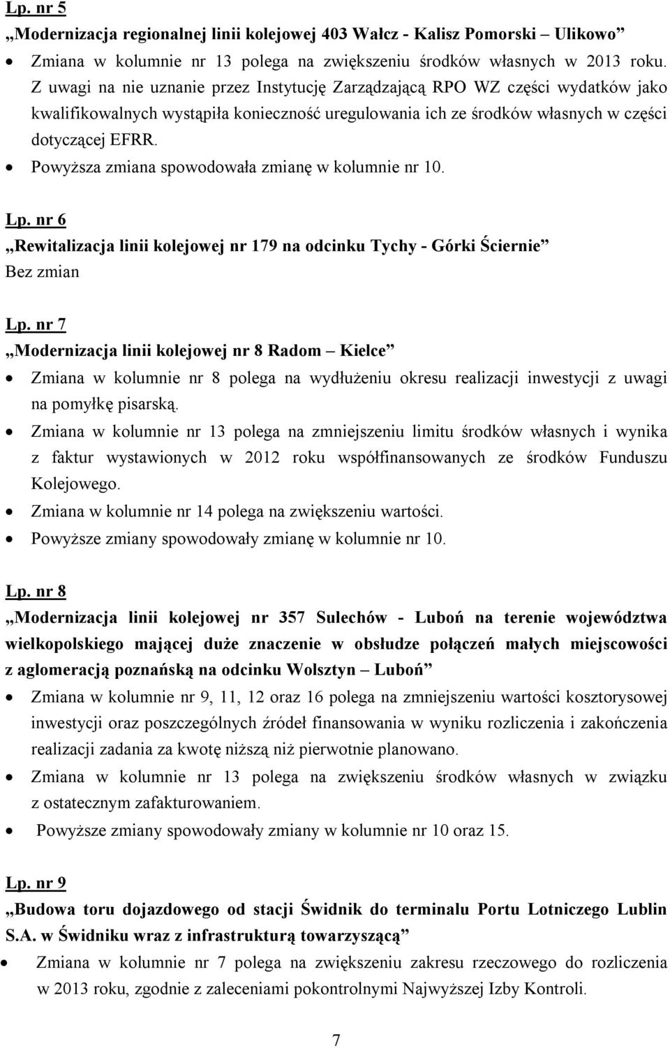 Powyższa zmiana spowodowała zmianę w kolumnie nr 10. Lp. nr 6 Rewitalizacja linii kolejowej nr 179 na odcinku Tychy - Górki Ściernie Bez zmian Lp.