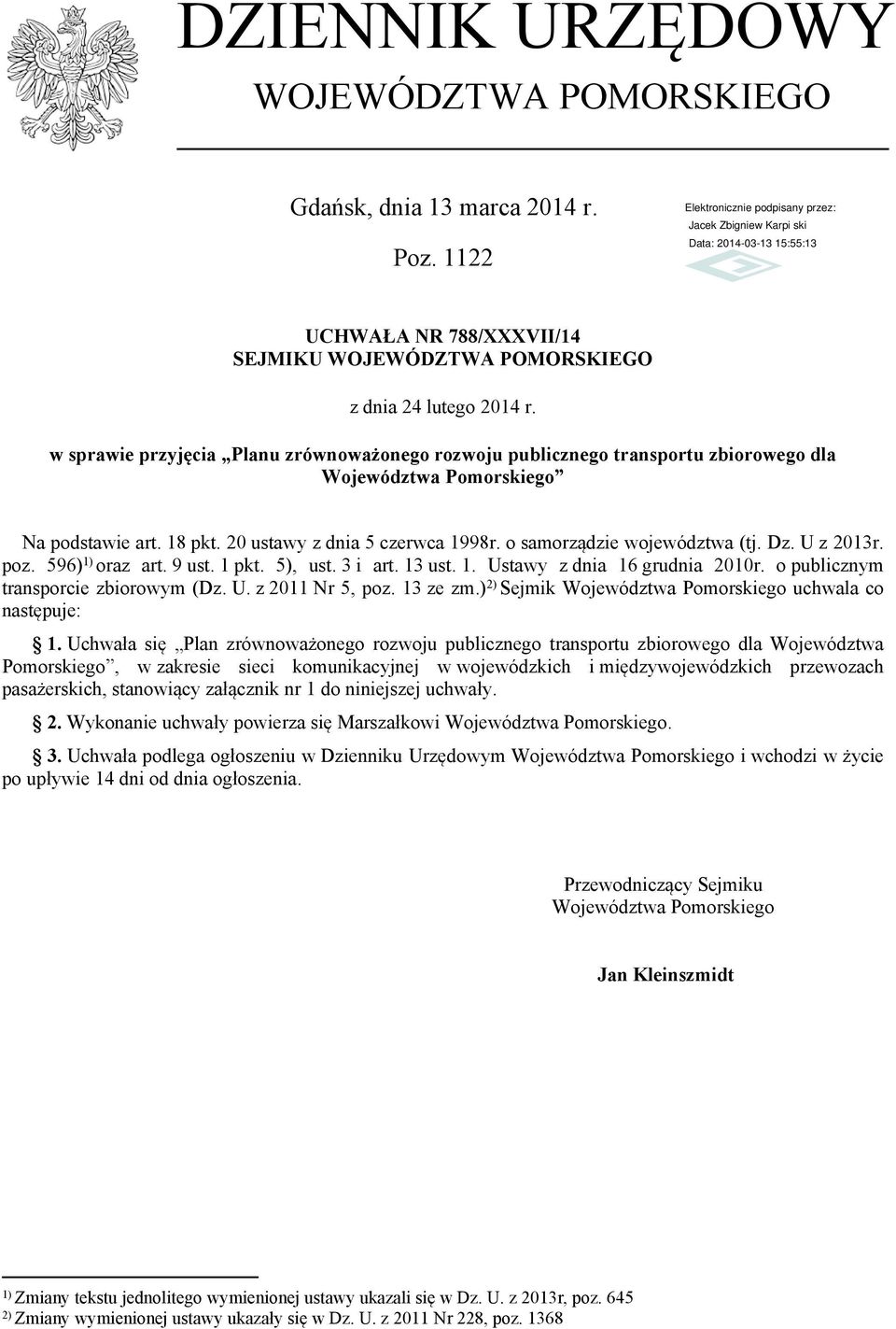 o samorządzie województwa (tj. Dz. U z 2013r. poz. 596) 1) oraz art. 9 ust. 1 pkt. 5), ust. 3 i art. 13 ust. 1. Ustawy z dnia 16 grudnia 2010r. o publicznym transporcie zbiorowym (Dz. U. z 2011 Nr 5, poz.