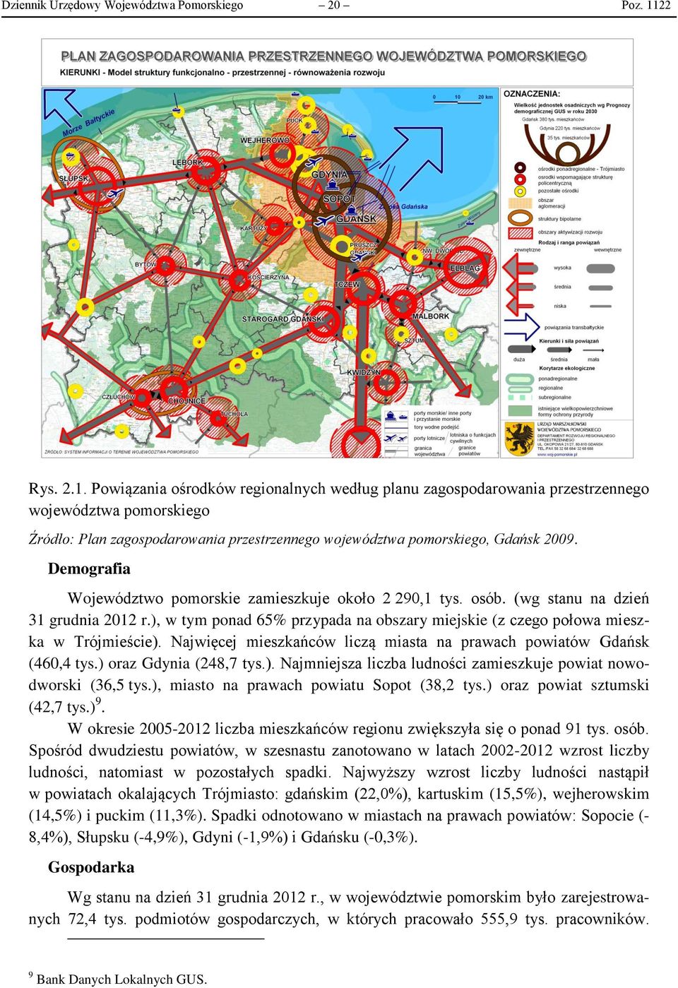 Demografia Województwo pomorskie zamieszkuje około 2 290,1 tys. osób. (wg stanu na dzień 31 grudnia 2012 r.), w tym ponad 65% przypada na obszary miejskie (z czego połowa mieszka w Trójmieście).