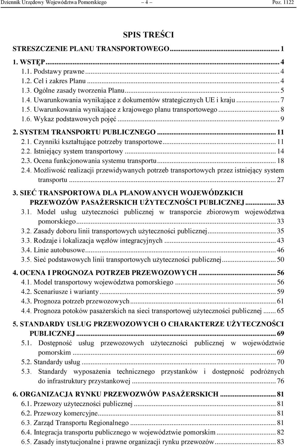 Wykaz podstawowych pojęć... 9 2. SYSTEM TRANSPORTU PUBLICZNEGO... 11 2.1. Czynniki kształtujące potrzeby transportowe... 11 2.2. Istniejący system transportowy... 14 2.3.