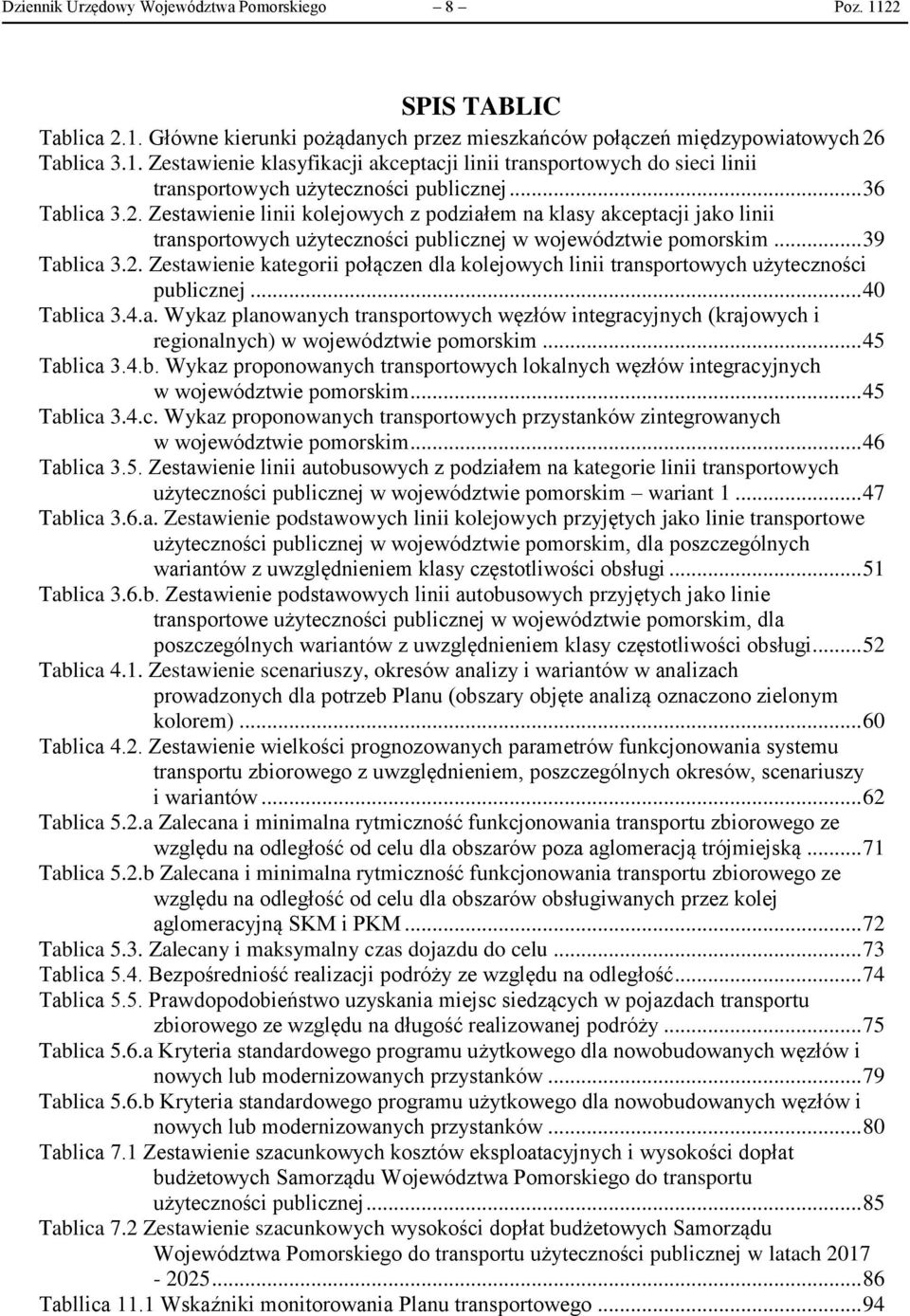 .. 40 Tablica 3.4.a. Wykaz planowanych transportowych węzłów integracyjnych (krajowych i regionalnych) w województwie pomorskim... 45 Tablica 3.4.b. Wykaz proponowanych transportowych lokalnych węzłów integracyjnych w województwie pomorskim.