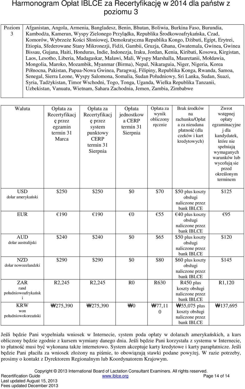 Gambii, Gruzja, Ghana, Gwatemala, Gwinea, Gwinea Bissau, Gujana, Haiti, Honduras, Indie, Indonezja, Iraku, Jordan, Kenia, Kiribati, Kosowa, Kirgistan, Laos, Lesotho, Liberia, Madagaskar, Malawi,