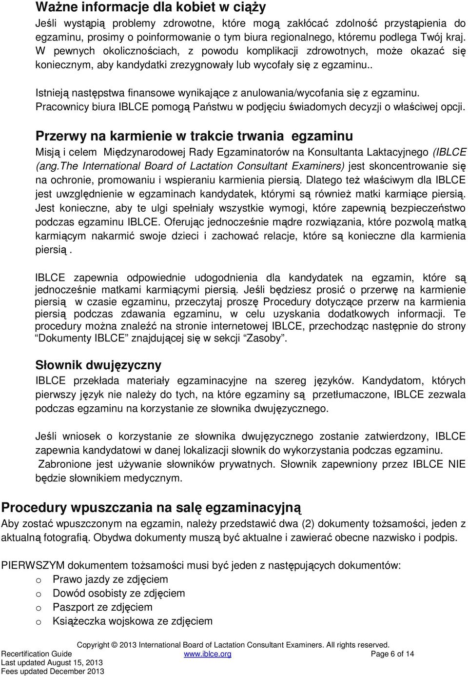 . Istnieją następstwa finansowe wynikające z anulowania/wycofania się z egzaminu. Pracownicy biura IBLCE pomogą Państwu w podjęciu świadomych decyzji o właściwej opcji.