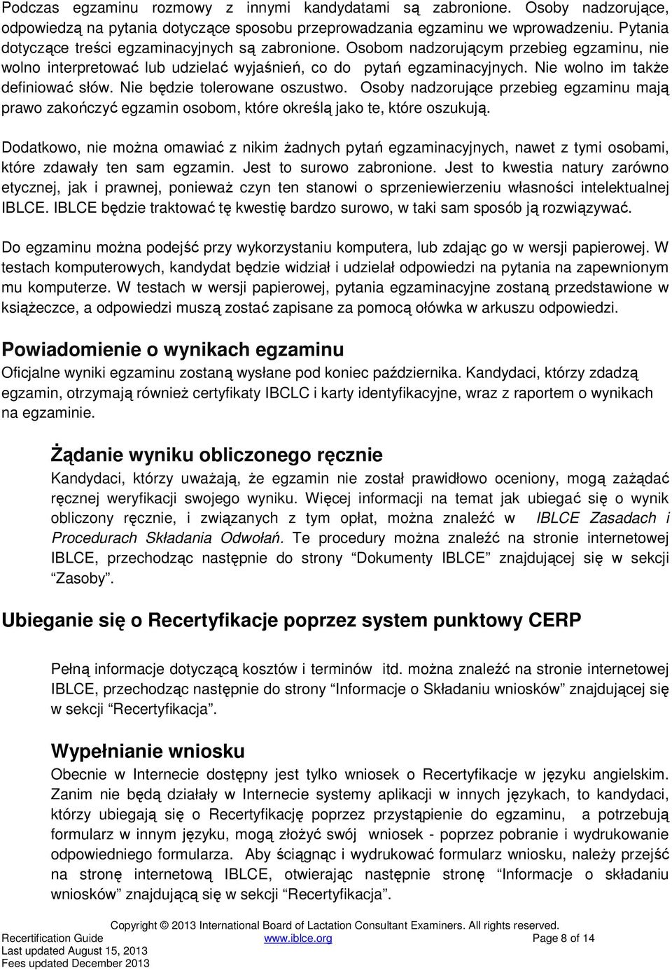 Nie wolno im takŝe definiować słów. Nie będzie tolerowane oszustwo. Osoby nadzorujące przebieg egzaminu mają prawo zakończyć egzamin osobom, które określą jako te, które oszukują.