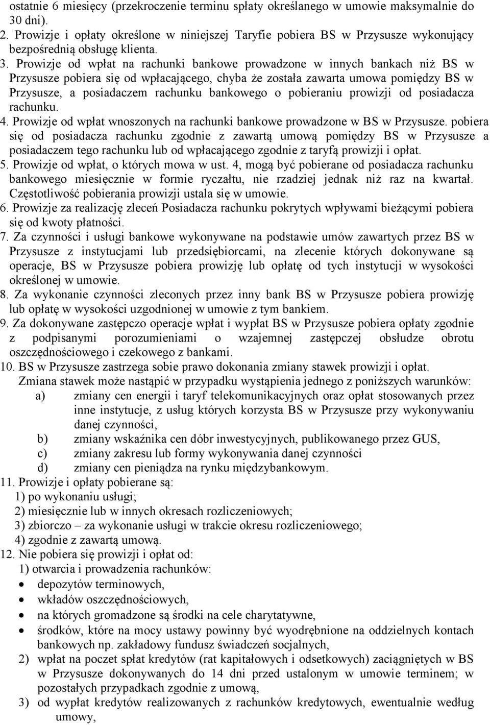 Prowizje od wpłat na rachunki bankowe prowadzone w innych bankach niż BS w Przysusze pobiera się od wpłacającego, chyba że została zawarta umowa pomiędzy BS w Przysusze, a posiadaczem rachunku