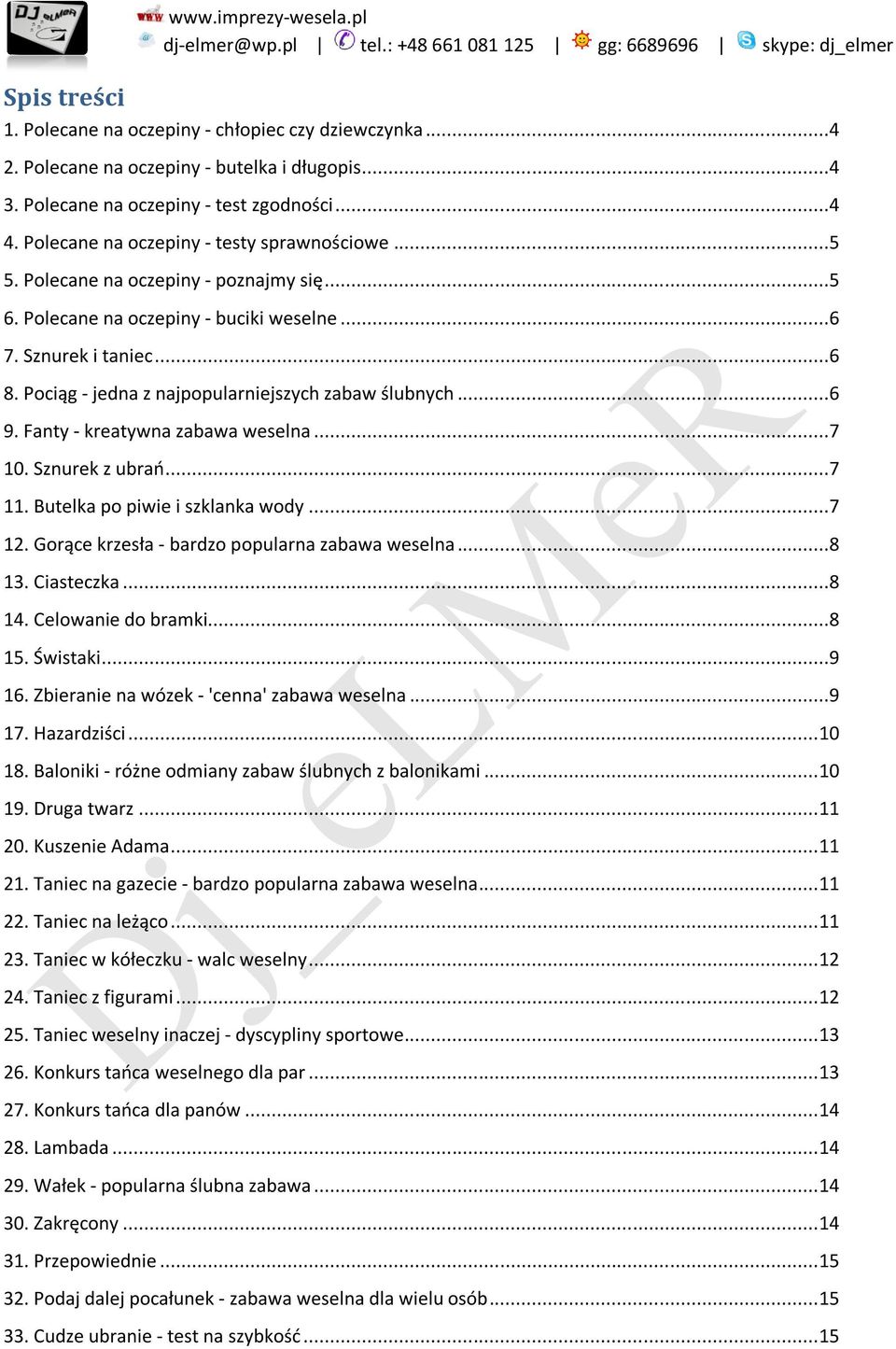 Pociąg - jedna z najpopularniejszych zabaw ślubnych...6 9. Fanty - kreatywna zabawa weselna...7 10. Sznurek z ubrao...7 11. Butelka po piwie i szklanka wody...7 12.