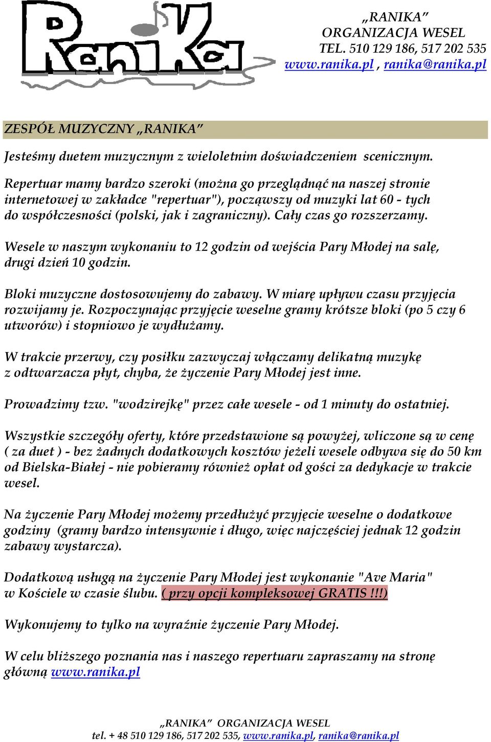 Cały czas go rozszerzamy. Wesele w naszym wykonaniu to 12 godzin od wejścia Pary Młodej na salę, drugi dzień 10 godzin. Bloki muzyczne dostosowujemy do zabawy.