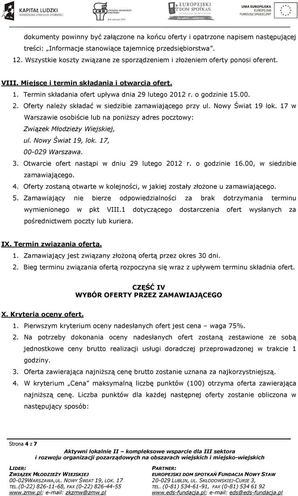 00. 2. Oferty należy składać w siedzibie zamawiającego przy ul. Nowy Świat 19 lok. 17 w Warszawie osobiście lub na poniższy adres pocztowy: Związek Młodzieży Wiejskiej, ul. Nowy Świat 19, lok.