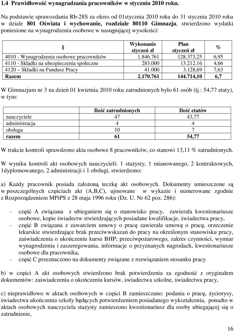 osobowe w następującej wysokości: Wykonanie Plan styczeń zł styczeń zł % 4010 - Wynagrodzenia osobowe pracowników 1.846.761 128.373,25 6,95 4110 - Składki na ubezpieczenia społeczne 283.000 13.212.