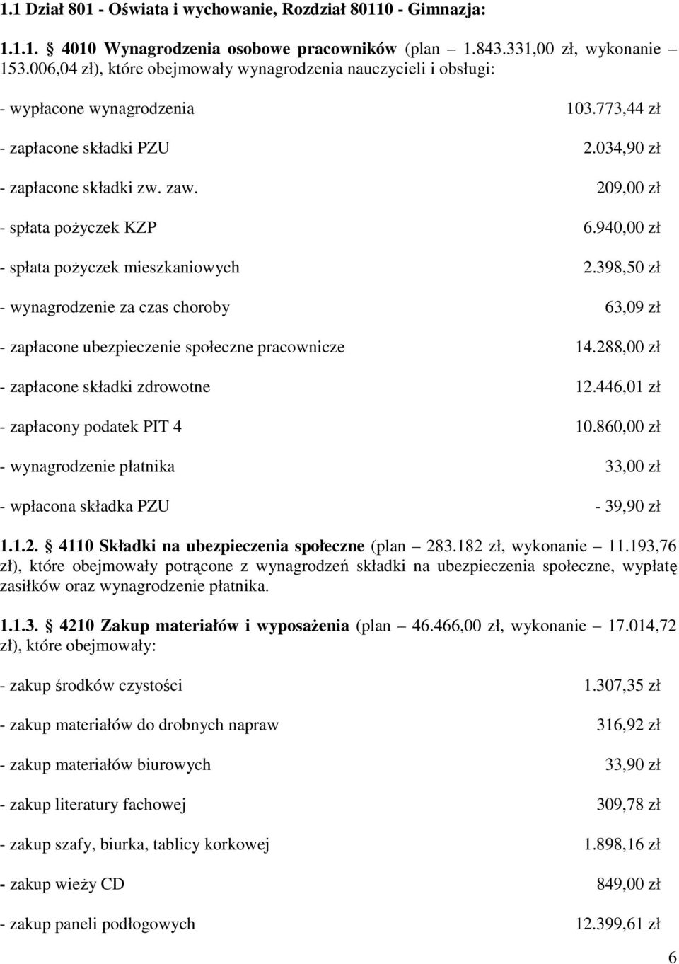 209,00 zł - spłata pożyczek KZP 6.94 zł - spłata pożyczek mieszkaniowych 2.398,50 zł - wynagrodzenie za czas choroby 63,09 zł - zapłacone ubezpieczenie społeczne pracownicze 14.