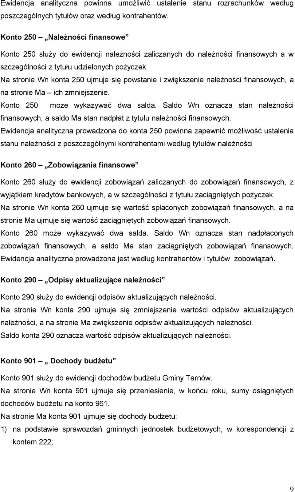 Na stronie Wn konta 250 ujmuje się powstanie i zwiększenie należności finansowych, a na stronie Ma ich zmniejszenie. Konto 250 może wykazywać dwa salda.