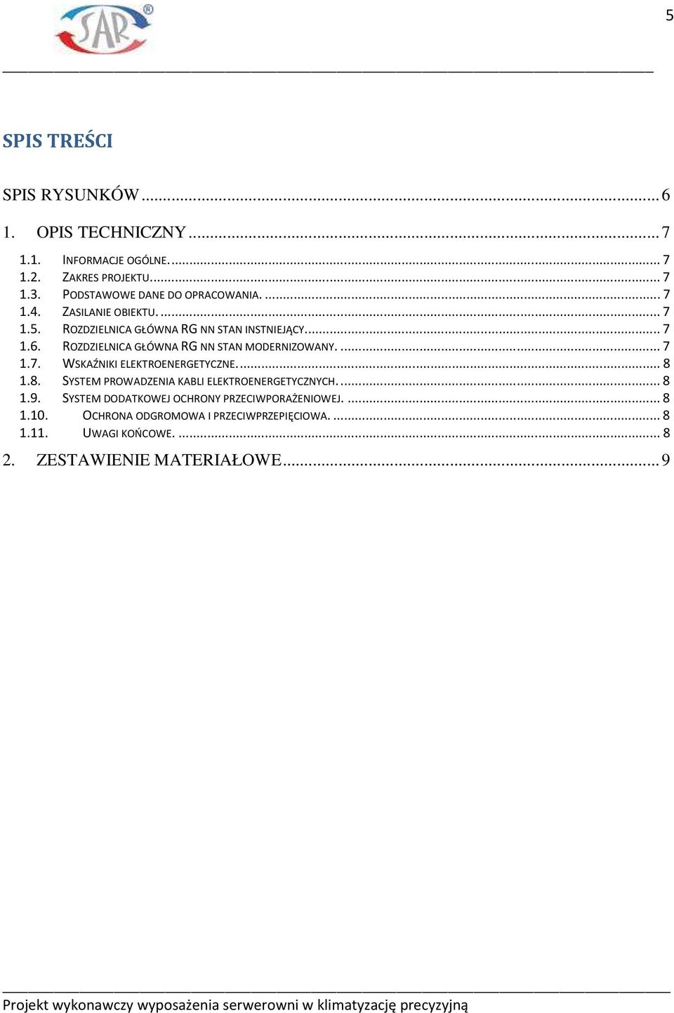 ... 8 1.8. SYSTEM PROWADZENIA KABLI ELEKTROENERGETYCZNYCH.... 8 1.9. SYSTEM DODATKOWEJ OCHRONY PRZECIWPORAŻENIOWEJ.... 8 1.10.