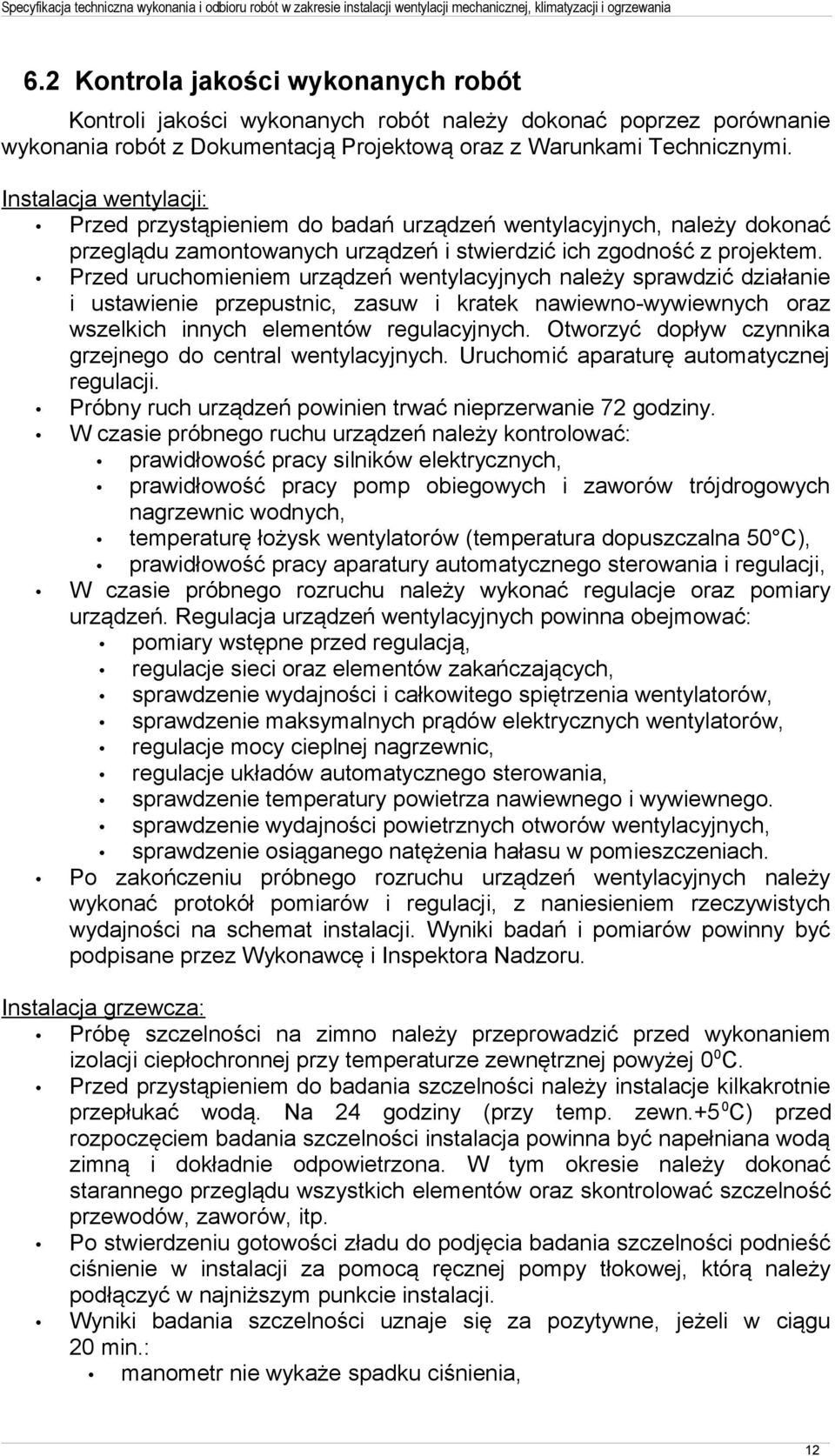 Przed uruchomieniem urządzeń wentylacyjnych należy sprawdzić działanie i ustawienie przepustnic, zasuw i kratek nawiewno-wywiewnych oraz wszelkich innych elementów regulacyjnych.