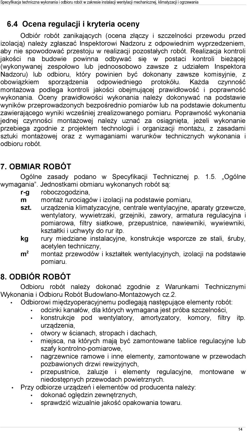 Realizacja kontroli jakości na budowie powinna odbywać się w postaci kontroli bieżącej (wykonywanej zespołowo lub jednoosobowo zawsze z udziałem Inspektora Nadzoru) lub odbioru, który powinien być