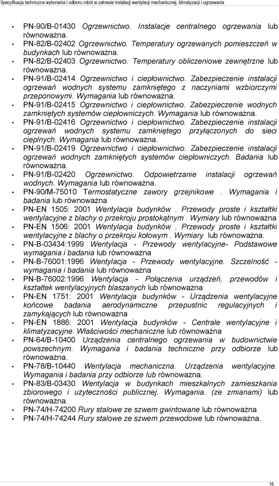 Wymagania lub równoważna. PN-91/B-02415 Ogrzewnictwo i ciepłownictwo. Zabezpieczenie wodnych zamkniętych systemów ciepłowniczych. Wymagania lub równoważna. PN-91/B-02416 Ogrzewnictwo i ciepłownictwo.