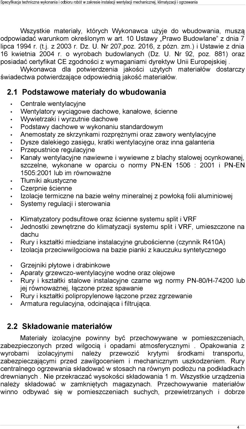 Wykonawca dla potwierdzenia jakości użytych materiałów dostarczy świadectwa potwierdzające odpowiednią jakość materiałów. 2.