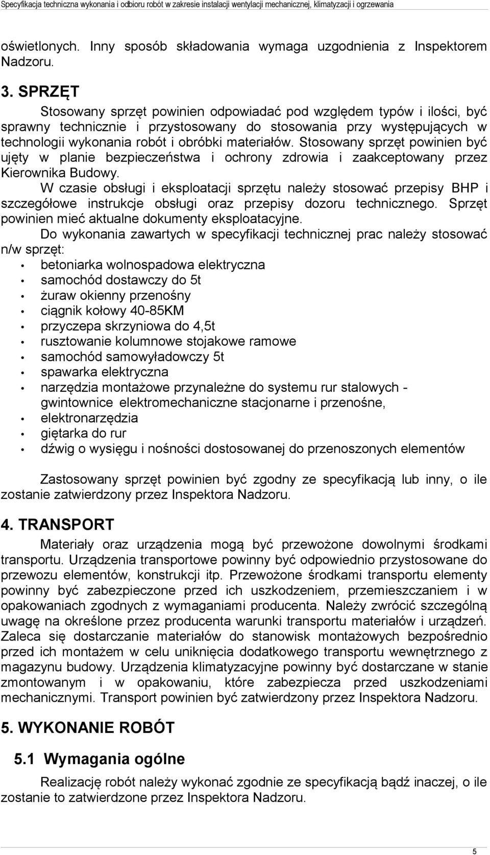 Stosowany sprzęt powinien być ujęty w planie bezpieczeństwa i ochrony zdrowia i zaakceptowany przez Kierownika Budowy.