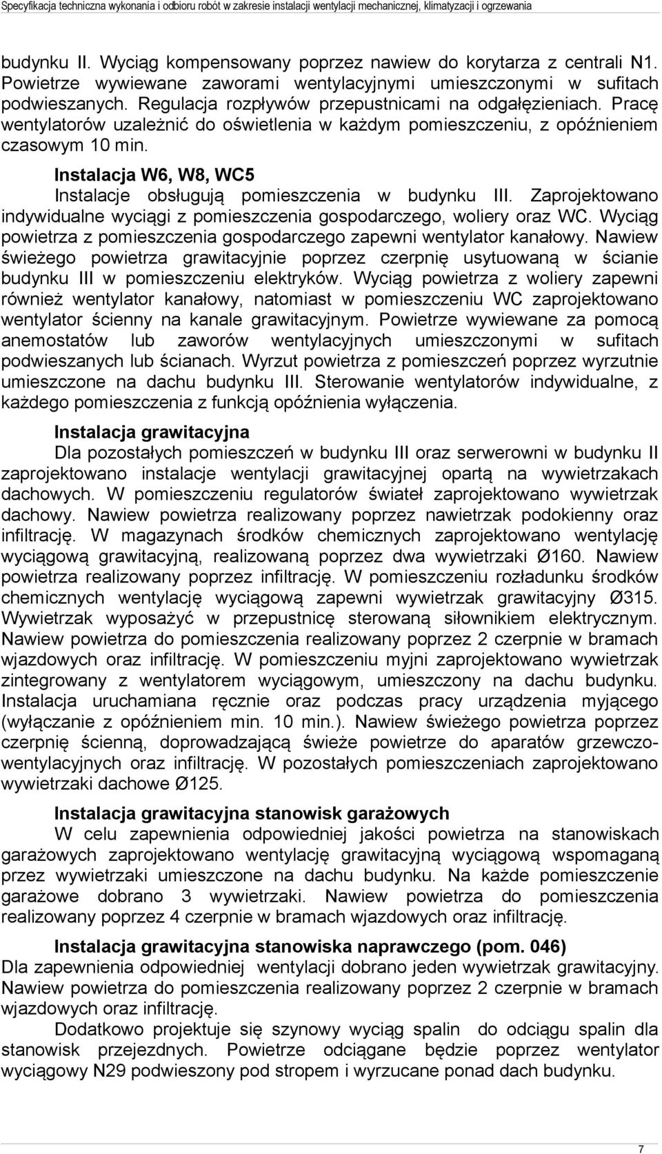 Instalacja W6, W8, WC5 Instalacje obsługują pomieszczenia w budynku III. Zaprojektowano indywidualne wyciągi z pomieszczenia gospodarczego, woliery oraz WC.