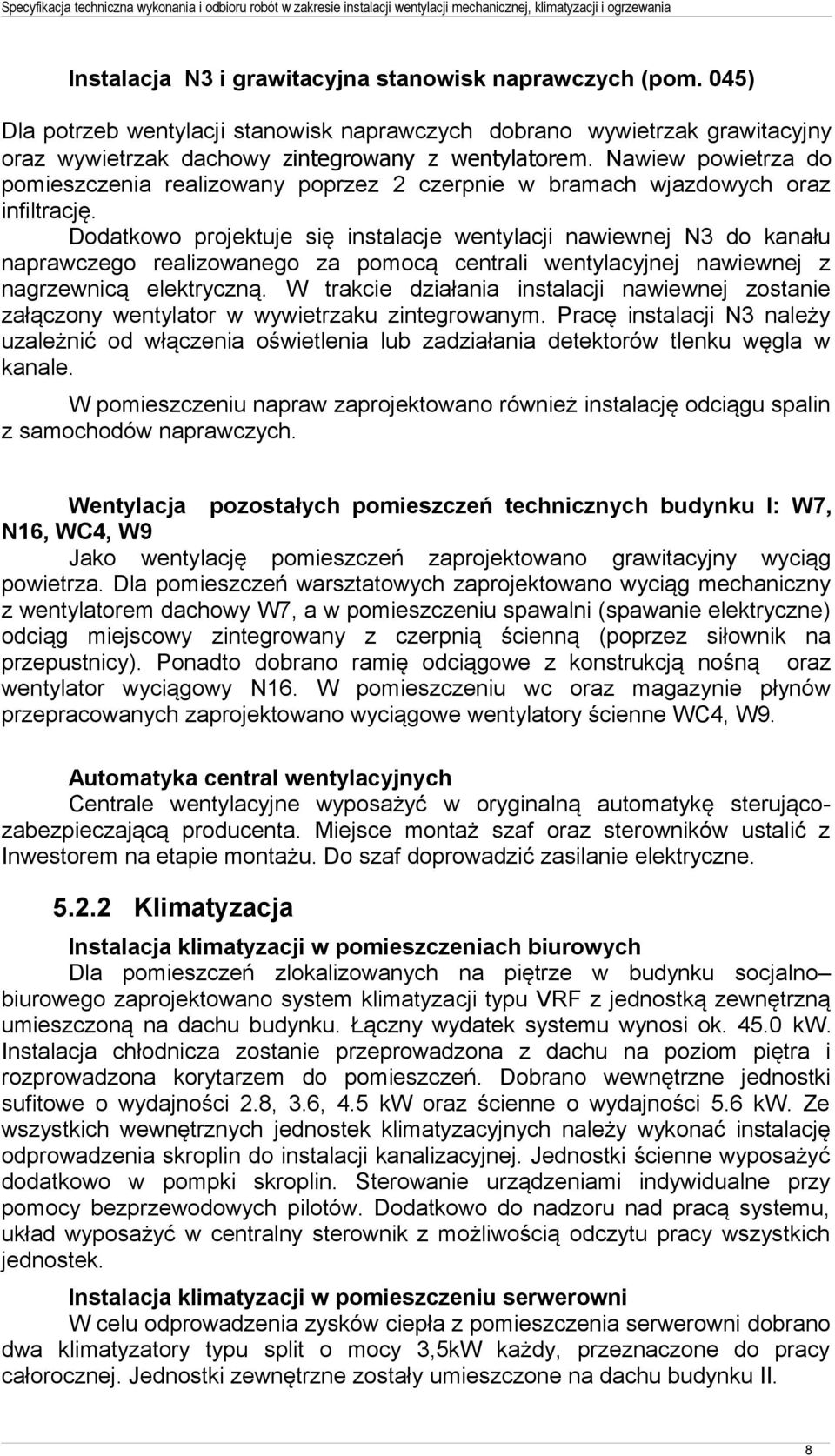 Dodatkowo projektuje się instalacje wentylacji nawiewnej N3 do kanału naprawczego realizowanego za pomocą centrali wentylacyjnej nawiewnej z nagrzewnicą elektryczną.