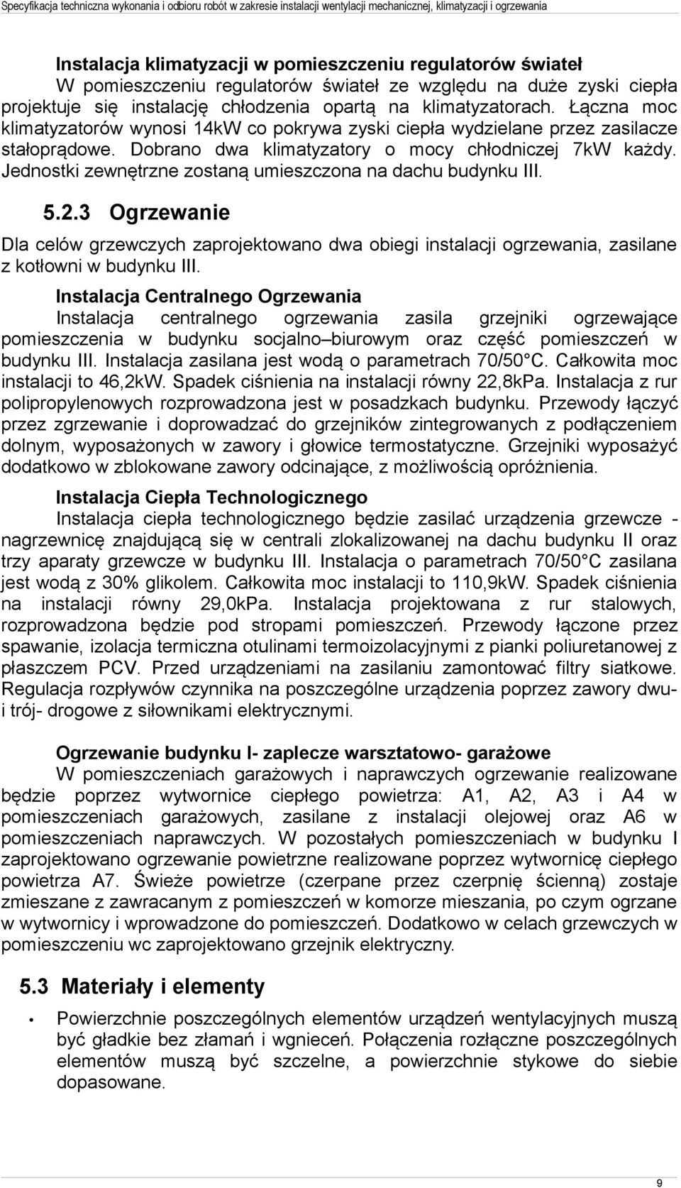 Jednostki zewnętrzne zostaną umieszczona na dachu budynku III. 5.2.3 Ogrzewanie Dla celów grzewczych zaprojektowano dwa obiegi instalacji ogrzewania, zasilane z kotłowni w budynku III.