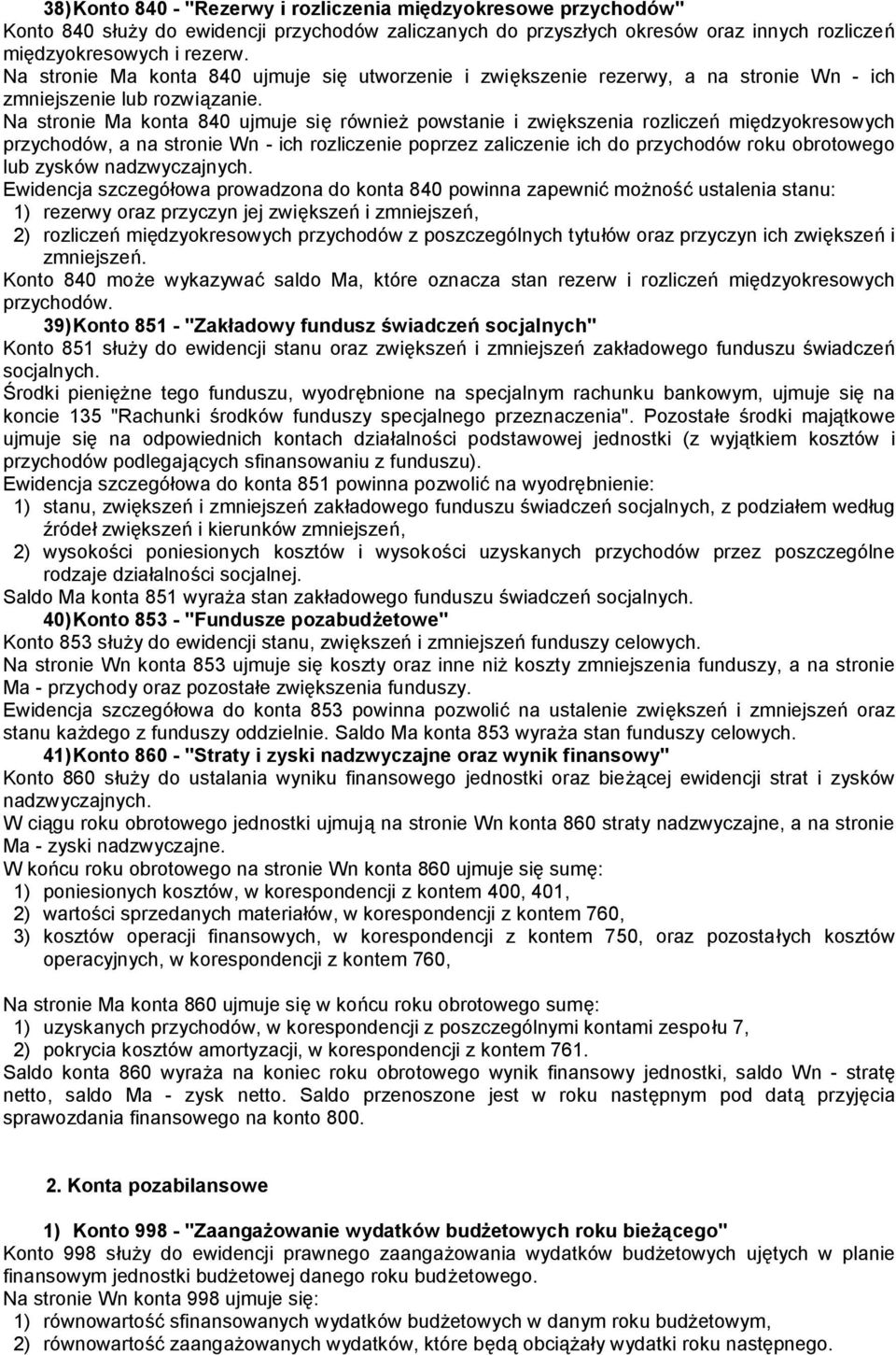 Na stronie Ma konta 840 ujmuje się również powstanie i zwiększenia rozliczeń międzyokresowych przychodów, a na stronie Wn - ich rozliczenie poprzez zaliczenie ich do przychodów roku obrotowego lub