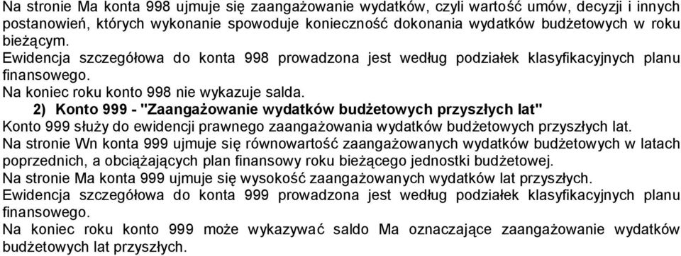 2) Konto 999 - "Zaangażowanie wydatków budżetowych przyszłych lat" Konto 999 służy do ewidencji prawnego zaangażowania wydatków budżetowych przyszłych lat.