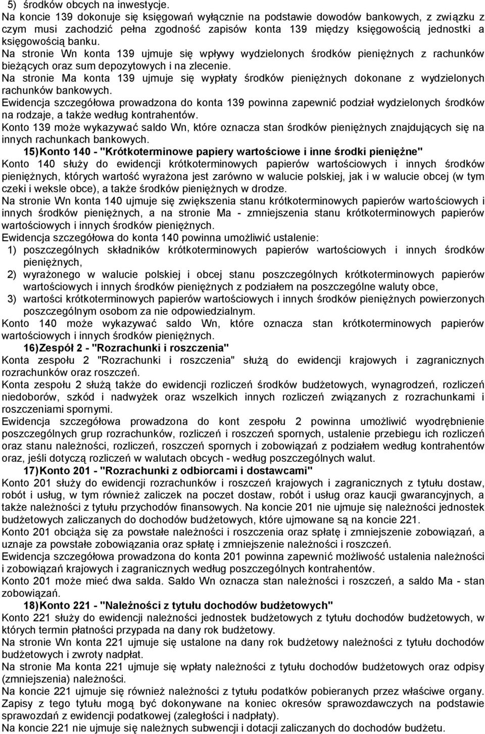 Na stronie Wn konta 139 ujmuje się wpływy wydzielonych środków pieniężnych z rachunków bieżących oraz sum depozytowych i na zlecenie.