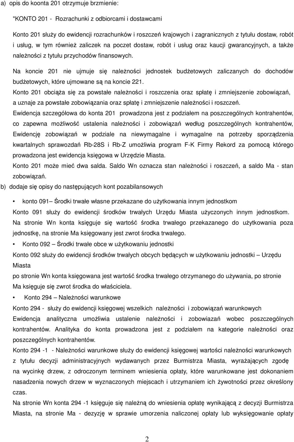 Na koncie 201 nie ujmuje się należności jednostek budżetowych zaliczanych do dochodów budżetowych, które ujmowane są na koncie 221.