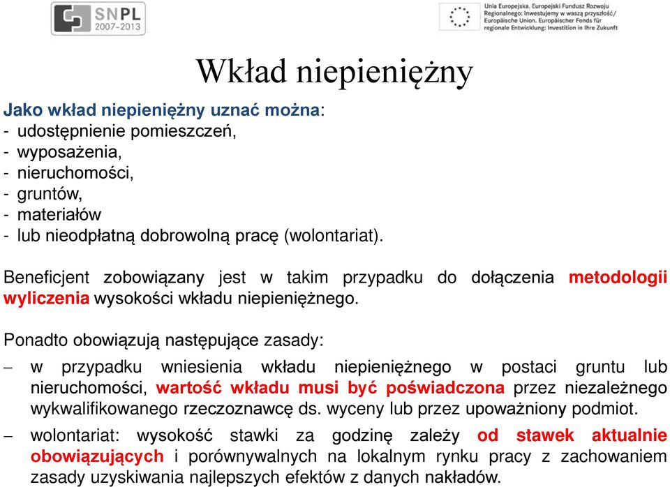 Ponadto obowiązują następujące zasady: w przypadku wniesienia wkładu niepieniężnego w postaci gruntu lub nieruchomości, wartość wkładu musi być poświadczona przez niezależnego