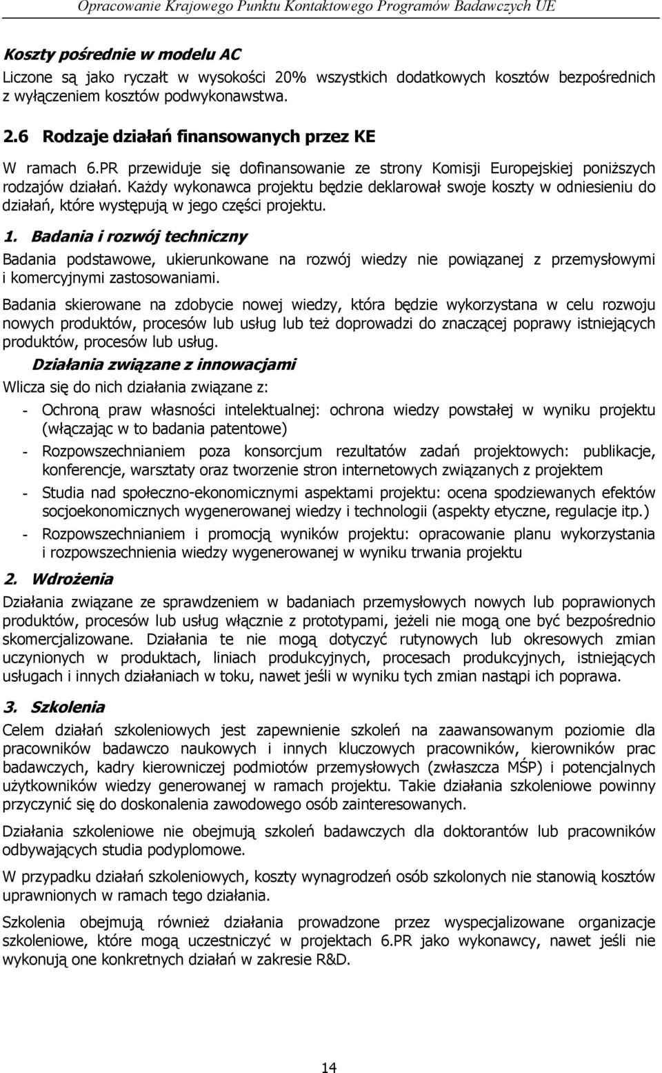 Każdy wykonawca projektu będzie deklarował swoje koszty w odniesieniu do działań, które występują w jego części projektu. 1.