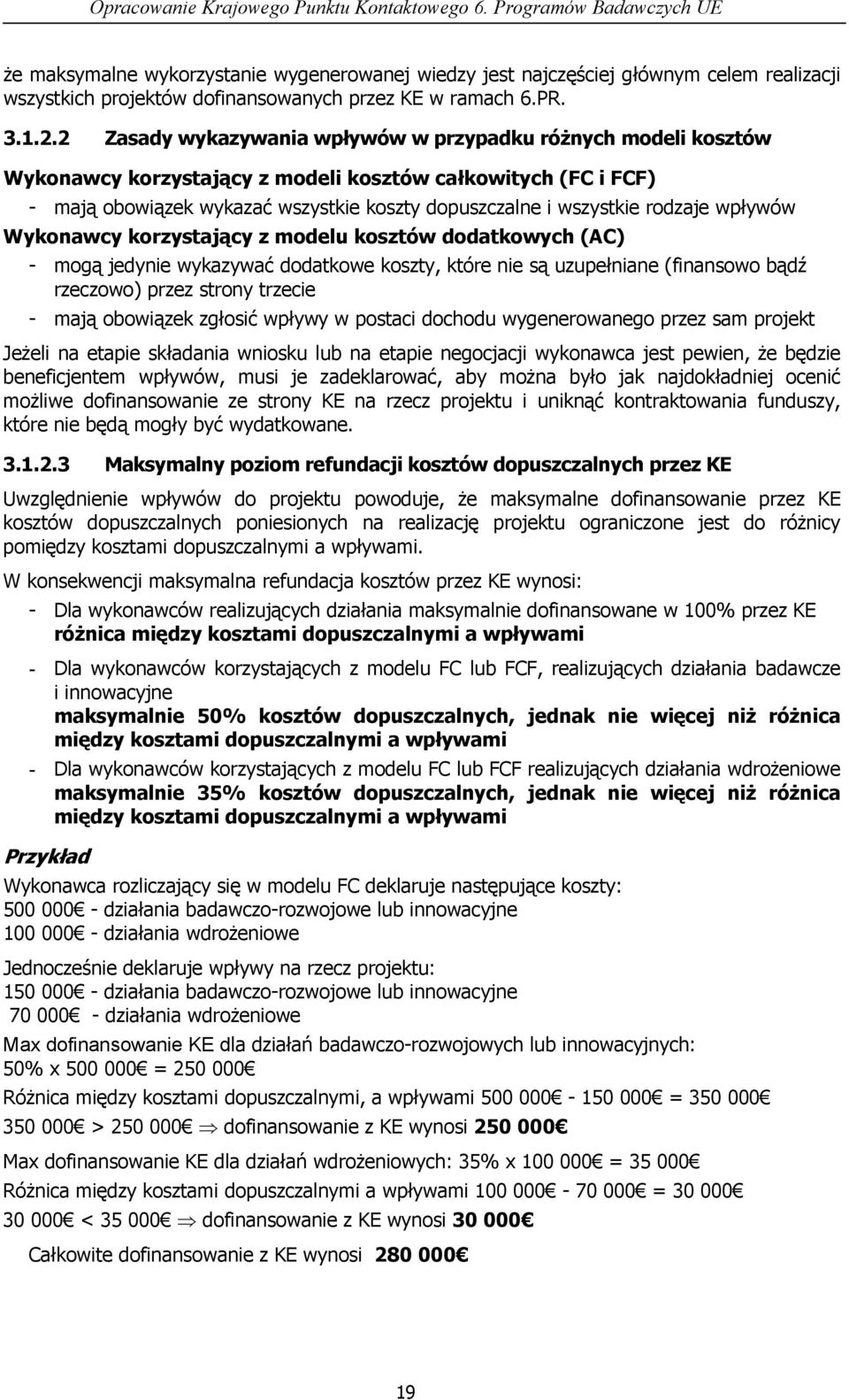 rodzaje wpływów Wykonawcy korzystający z modelu kosztów dodatkowych (AC) - mogą jedynie wykazywać dodatkowe koszty, które nie są uzupełniane (finansowo bądź rzeczowo) przez strony trzecie - mają